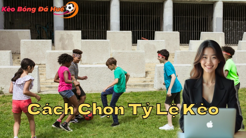 Cách Chọn Tỷ Lệ Kèo Chính Xác 2024