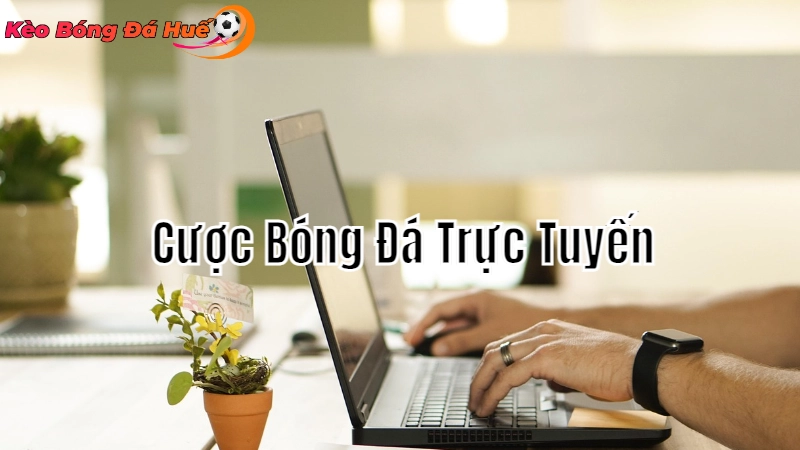 Hướng Dẫn Cá Cược Bóng Đá Trực Tuyến Tại Huế