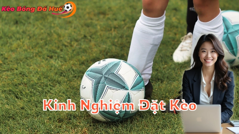 Kinh Nghiệm Đặt Kèo Bóng Đá Hiệu Quả 2024