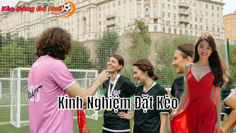 Kinh Nghiệm Đặt Kèo Bóng Đá Thành Công